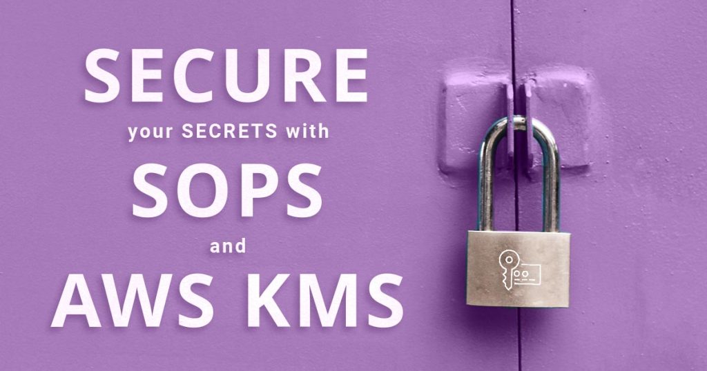 Secure your secrets with SOPS and AWS KMS